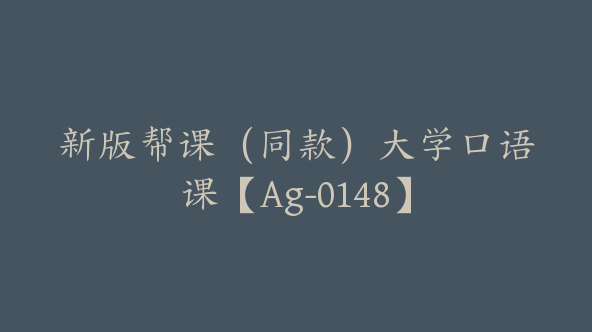 新版帮课（同款）大学口语课【Ag-0148】