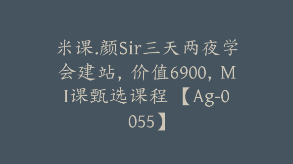 米课.颜Sir三天两夜学会建站，价值6900，MI课甄选课程 【Ag-0055】