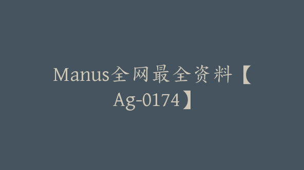 Manus全网最全资料【Ag-0174】