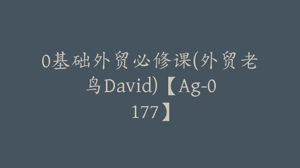 0基础外贸必修课(外贸老鸟David)【Ag-0177】