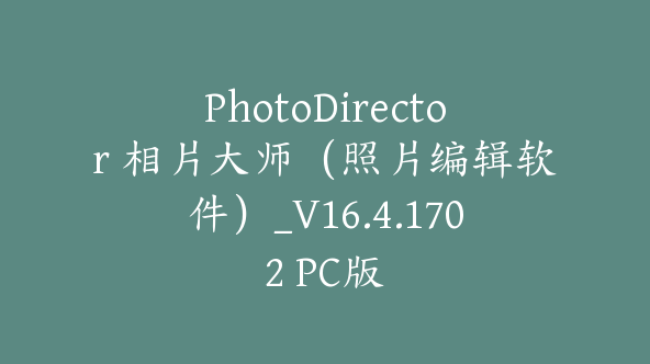 PhotoDirector 相片大师(照片编辑软件)_V16.4.1702 PC版