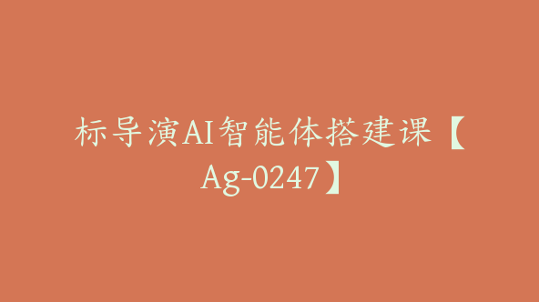 标导演AI智能体搭建课【Ag-0247】